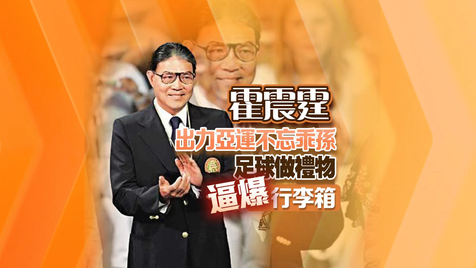 有片丨【廿四孝爺爺】霍震霆出力亞運(yùn)不忘乖孫 足球做禮物逼爆行李箱