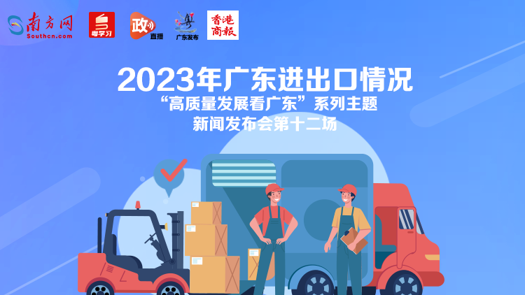 直播丨2023年廣東進出口情況新聞發(fā)布會