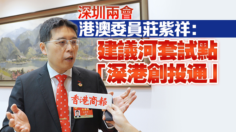有片 | 【深圳兩會】港澳委員莊紫祥：建議河套試點(diǎn)「深港創(chuàng)投通」