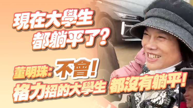 有片 | 現(xiàn)在大學生都躺平了？董明珠：不會！格力招的大學生都沒有躺平！