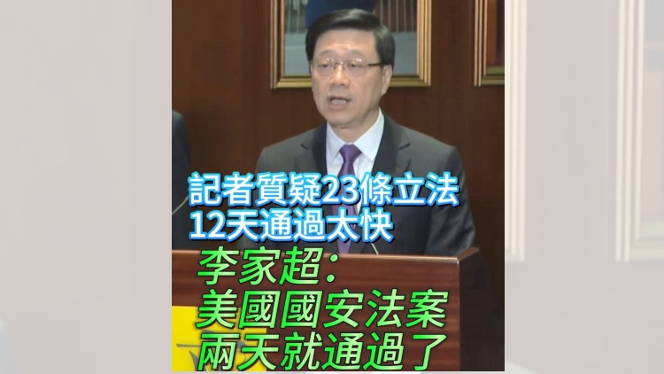 有片 | 記者質(zhì)疑23條立法12天通過太快 李家超： 美國國安法案 兩天就通過了
