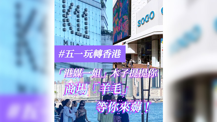 有片 | 【五一玩轉(zhuǎn)香港】「港媒一姐」木子提提你 商場(chǎng)「羊毛」等你來薅！