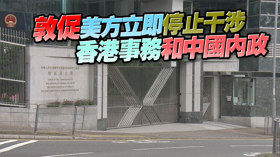 外交部駐港公署駁斥美所謂年度報(bào)告：亂港遏華註定失敗 威脅恫嚇自嘗苦果