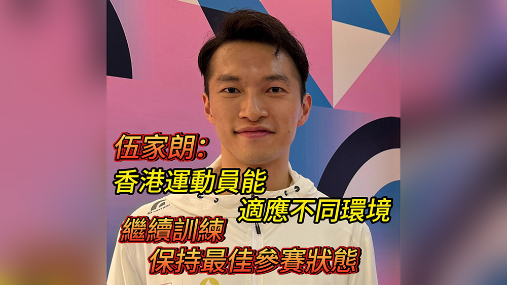 有片｜伍家朗：香港運動員能適應不同環(huán)境 繼續(xù)訓練保持最佳參賽狀態(tài)