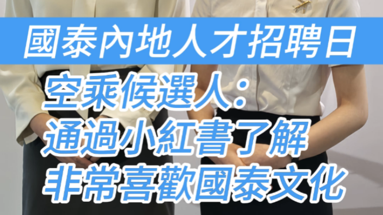 有片 | 國(guó)泰內(nèi)地人才招聘日 空乘候選人：通過小紅書了解 非常喜歡國(guó)泰文化