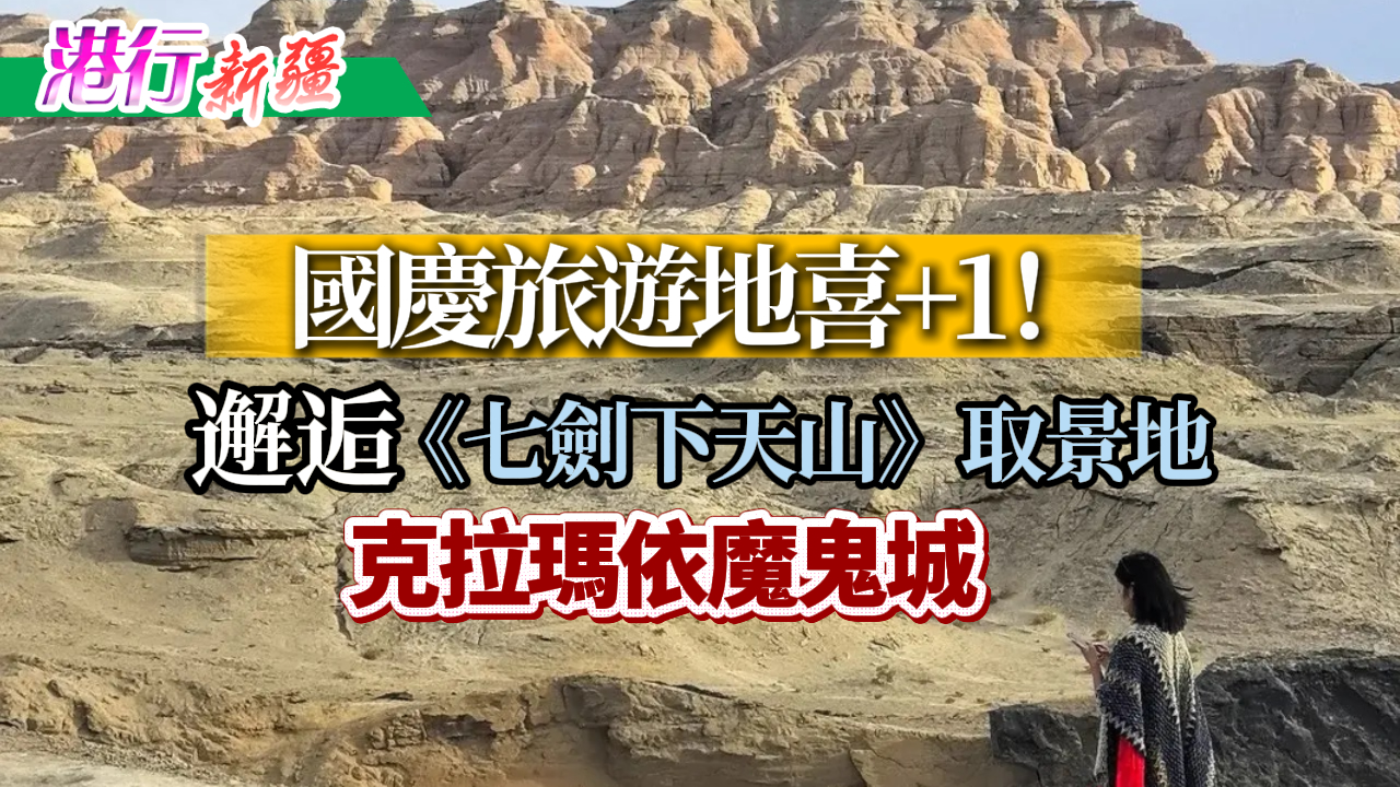 有片丨【港行新疆】國(guó)慶旅遊地喜+1！邂逅《七劍下天山》取景地克拉瑪依魔鬼城
