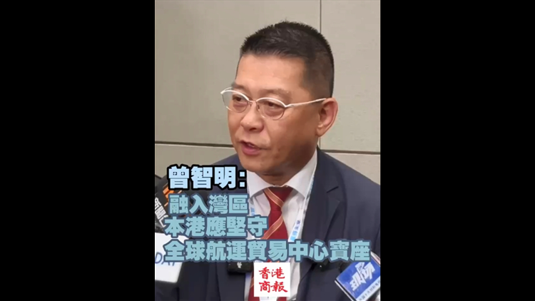 ?有片丨曾智明：融入灣區(qū) 香港應(yīng)堅守全球航運(yùn)貿(mào)易中心寶座