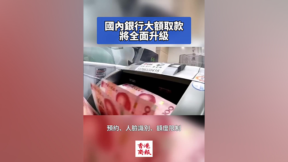 有片｜國內銀行大額取款將全面升級 大額取現(xiàn)需預約驗證
