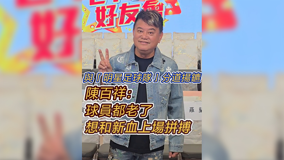 有片︳【娛樂(lè)】與「明星足球隊(duì)」分道揚(yáng)鑣  陳百祥：球員都老了 想和新血上場(chǎng)拼搏