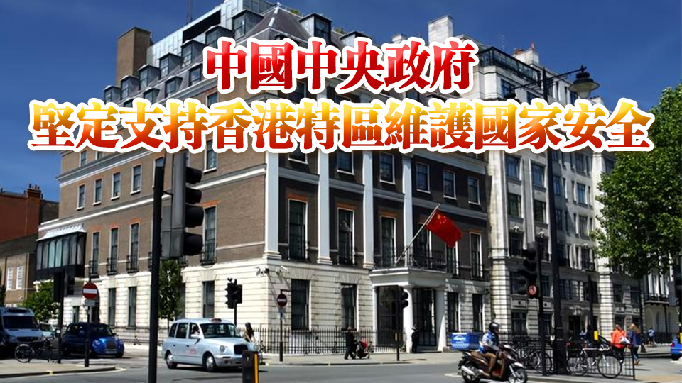 「35+」顛覆案｜中國駐英使館：堅決反對英方官員發(fā)表涉港錯誤言論 敦促立即停止