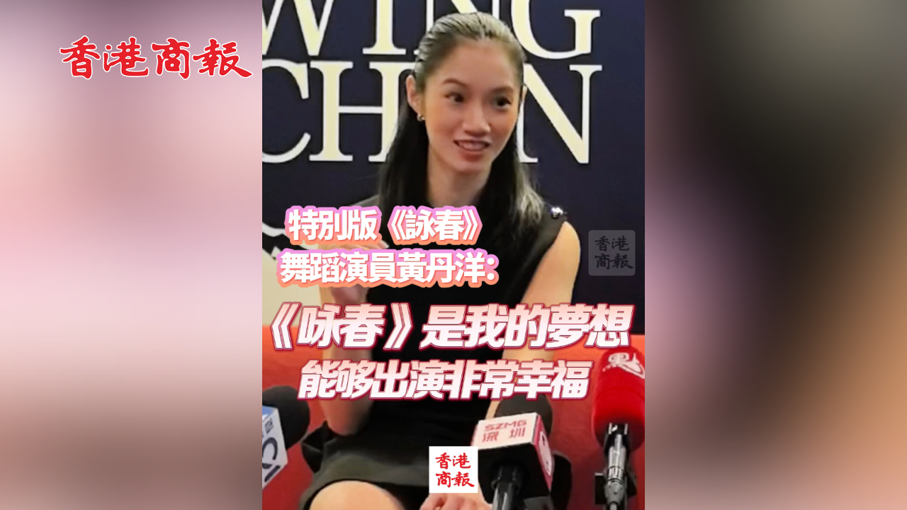 有片丨特別版《詠春》舞蹈演員黃丹洋：《詠春》是我的夢(mèng)想 能夠出演非常幸福