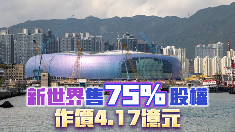 港府批準(zhǔn)新世界售啟德體育園股權(quán)予周大福