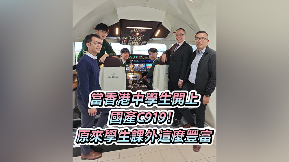 有片｜當(dāng)香港中學(xué)生開上國產(chǎn)C919！原來課外這麼豐富