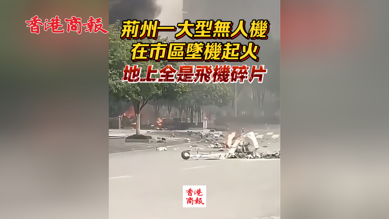 有片丨荊州一大型無人機在市區(qū)墜機起火 地上全是飛機碎片