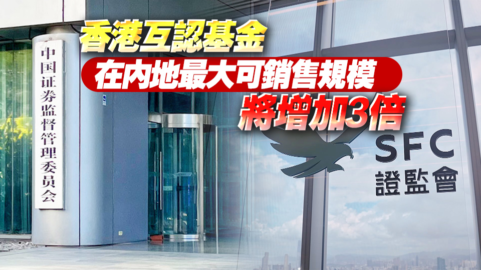 優(yōu)化內(nèi)地與香港基金互認(rèn)安排明年元旦實(shí)施 客地銷售比例限制放寬至80%