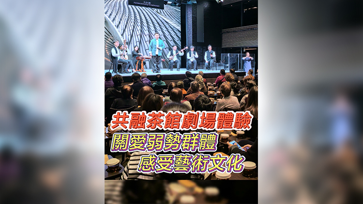 有片 | 共融茶館劇場(chǎng)體驗(yàn) 關(guān)愛弱勢(shì)群體 感受藝術(shù)文化