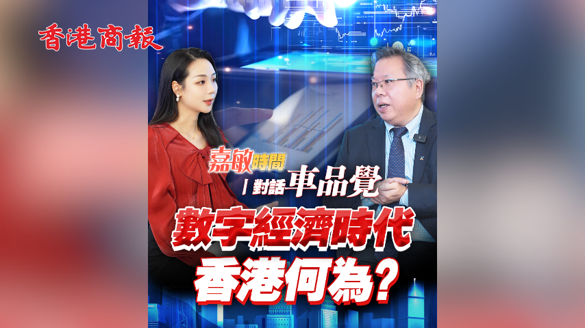 有片丨【嘉敏時間丨對話車品覺】數(shù)字經(jīng)濟時代香港何為？ 