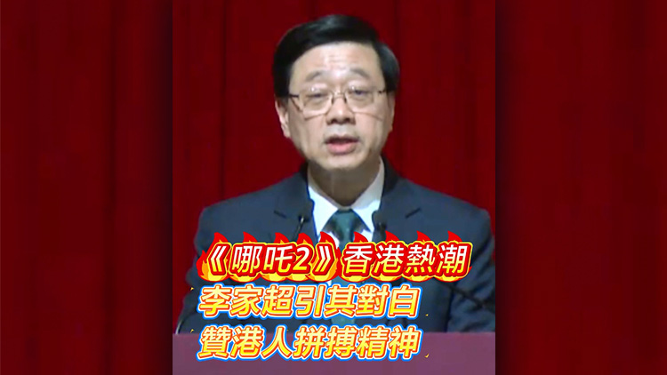 有片 | 《哪吒2》香港熱潮 李家超引其對(duì)白 贊港人拼搏精神