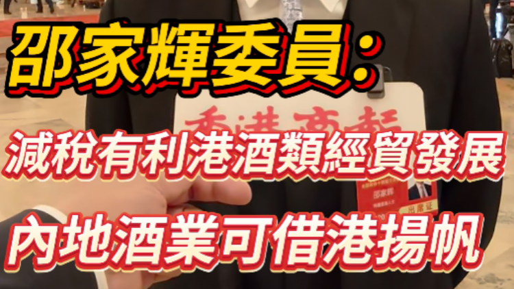 有片 | 邵家輝：減稅有利香港酒類經(jīng)貿(mào)發(fā)展