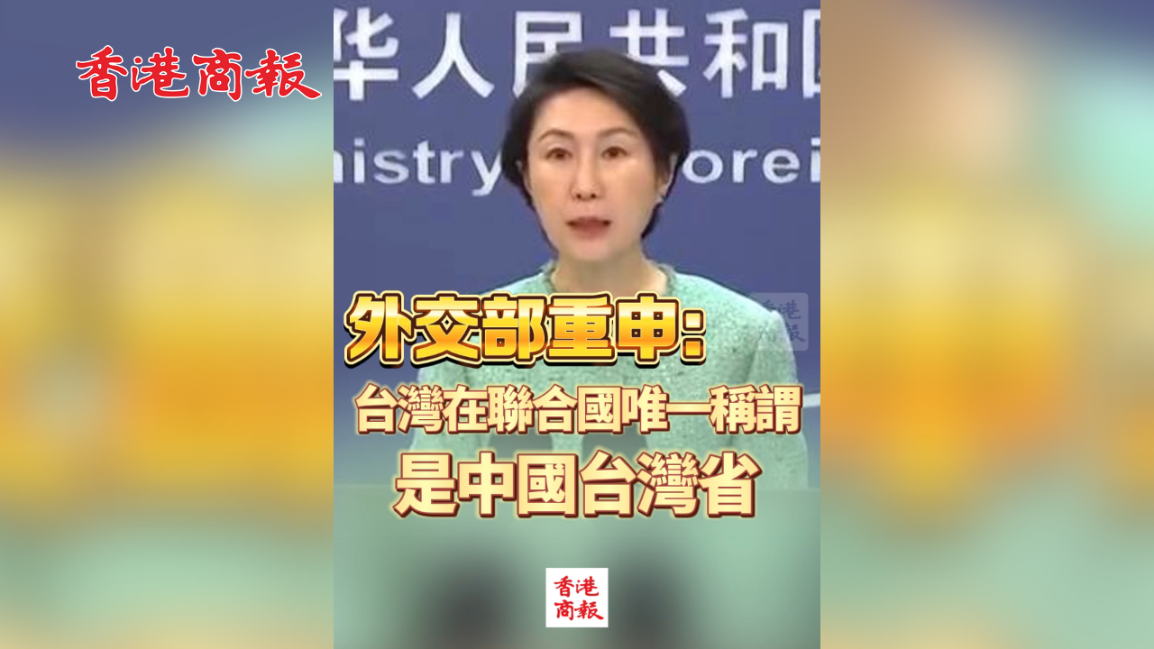 有片丨外交部重申：臺灣在聯合國唯一稱謂是中國臺灣省