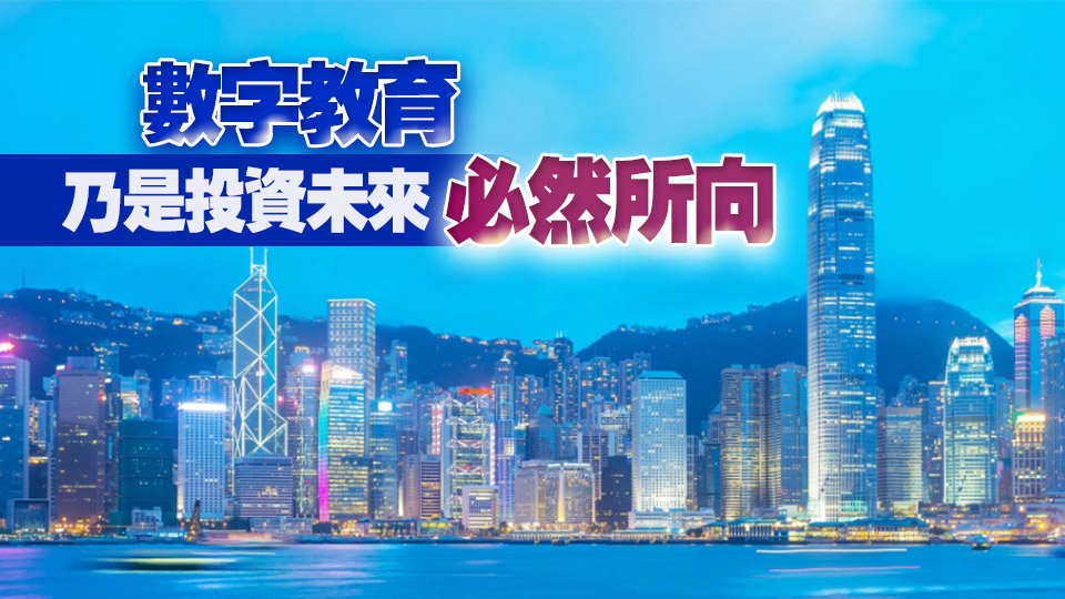 【港商時評】辦好數(shù)字教育 推進(jìn)創(chuàng)科發(fā)展