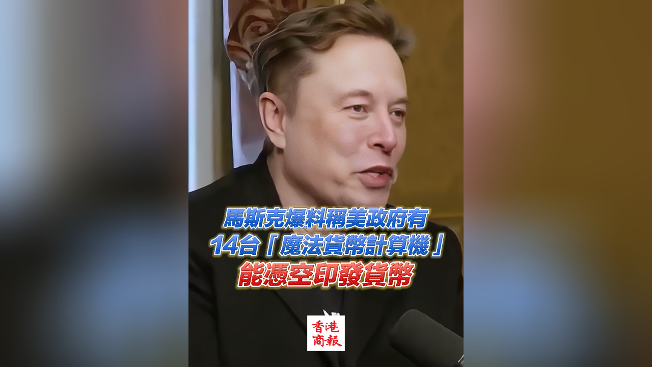 有片丨馬斯克爆料稱美政府有14臺(tái)「魔法貨幣計(jì)算機(jī)」 能憑空印發(fā)貨幣