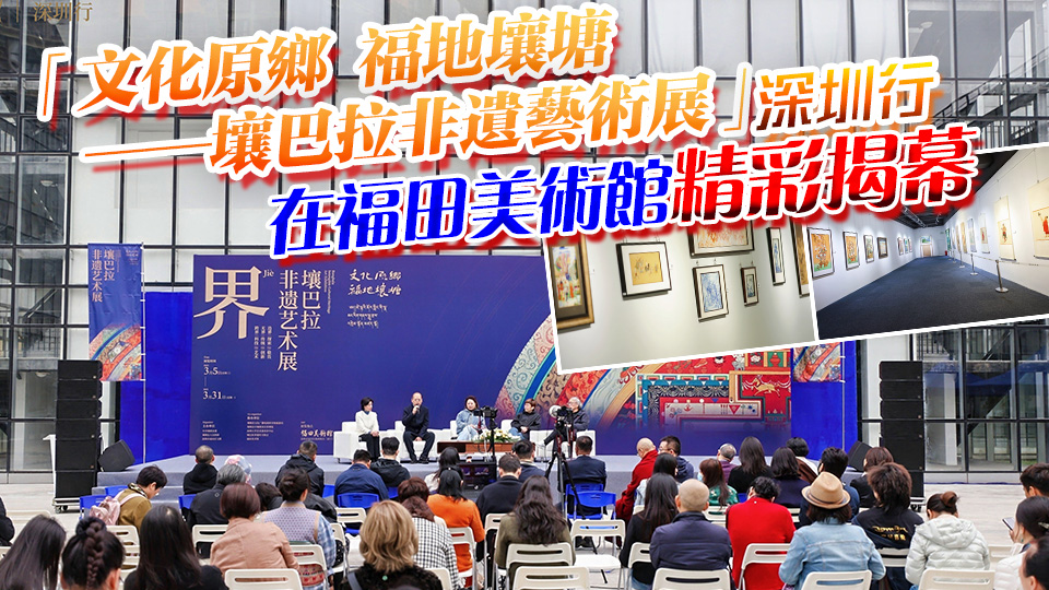 「文化原鄉(xiāng) 福地壤塘——壤巴拉非遺藝術(shù)展」深圳行在福田美術(shù)館精彩揭幕