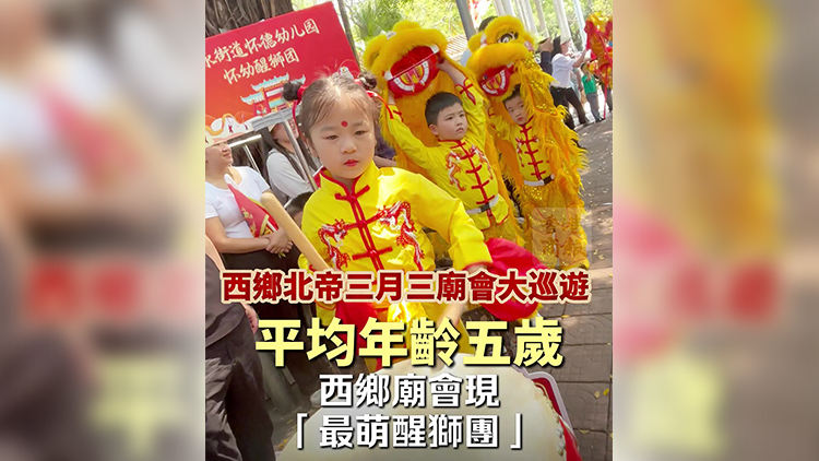有片｜西鄉(xiāng)北帝三月三廟會(huì)大巡遊！平均年齡五歲！西鄉(xiāng)廟會(huì)現(xiàn)「最萌醒獅團(tuán)」