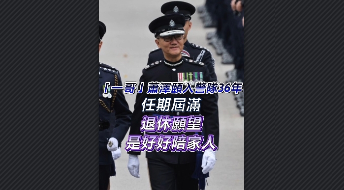 有片丨「一哥」蕭澤頤入警隊(duì)36年任期屆滿 退休願(yuàn)望是好好陪家人