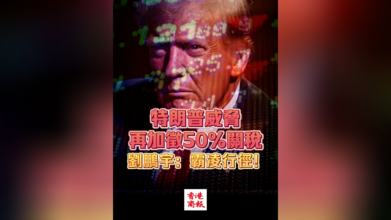 有片｜特朗普威脅再加徵50%關(guān)稅 劉鵬宇：霸凌行徑！