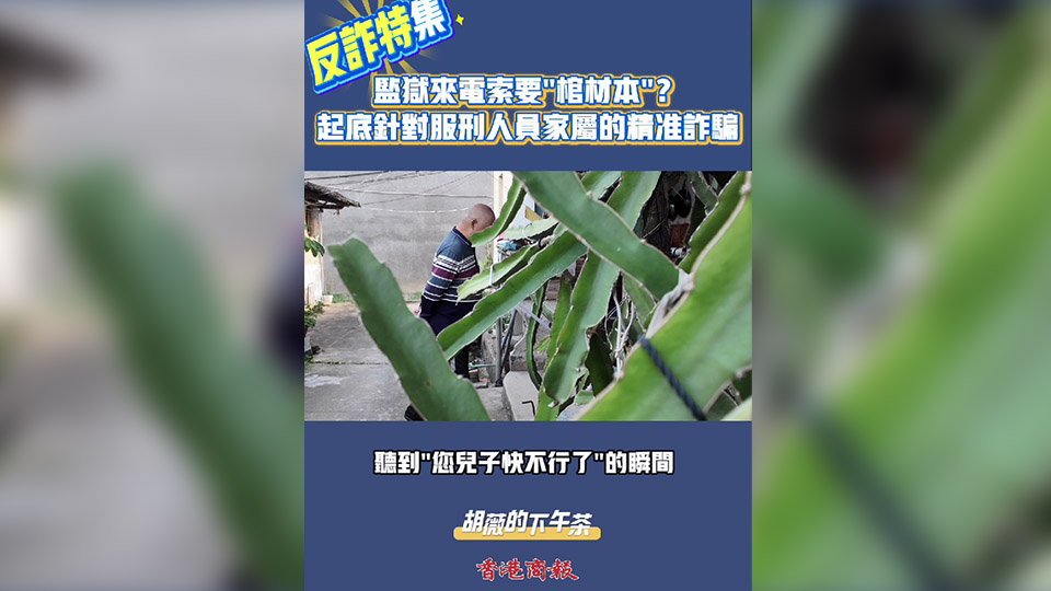 有片｜監(jiān)獄來電索要「棺材本」？起底針對服刑人員家屬的精準詐騙