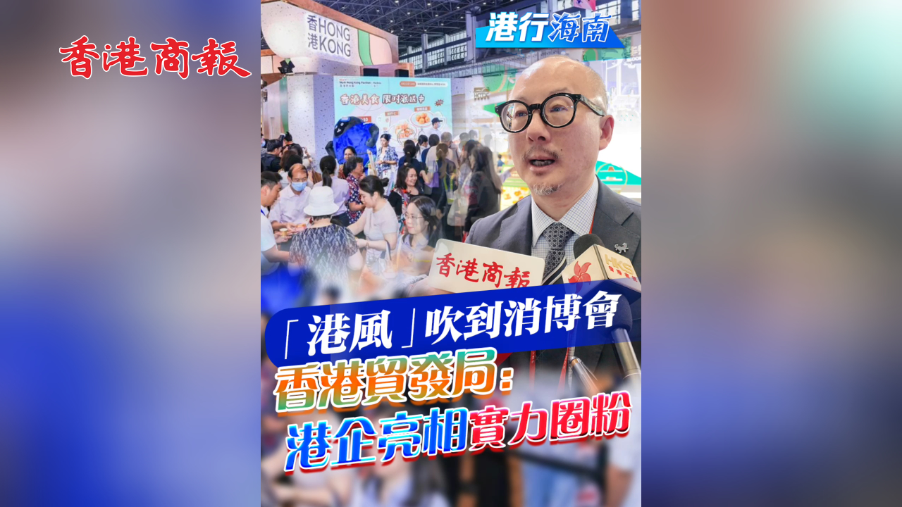 有片丨【港行海南】「港風(fēng)」吹到消博會 香港貿(mào)發(fā)局：港企亮相實(shí)力圈粉