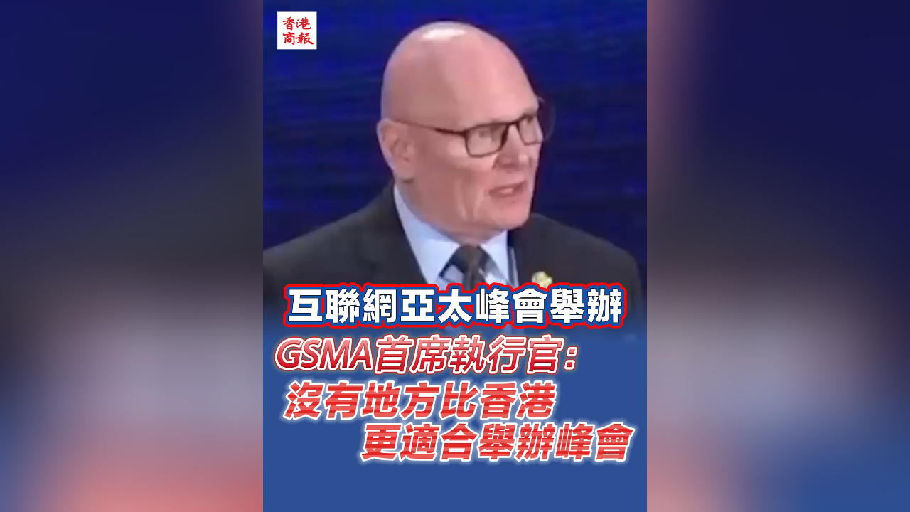 有片丨互聯(lián)網(wǎng)亞太峰會(huì)舉辦  GSMA首席執(zhí)行官：沒有地方比香港更適合舉辦峰會(huì)