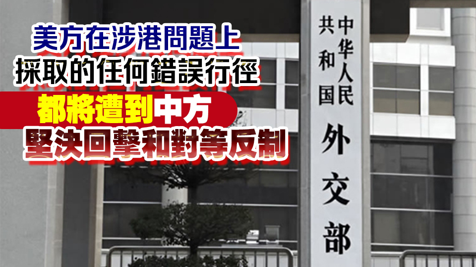 外交部：中方?jīng)Q定對(duì)在涉港問題上表現(xiàn)惡劣的美國相關(guān)人員實(shí)施制裁