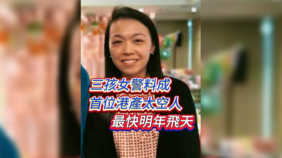 有片 | 三孩女警料成首位港產(chǎn)太空人 最快明年飛天
