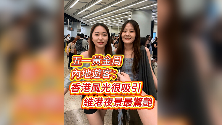 有片 | 「五一」黃金周 內(nèi)地遊客：香港風(fēng)光很吸引 維港夜景最驚艷