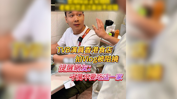 有片 | TVB演員香港食店拍Vlog被阻撓 提醒網(wǎng)友：千萬(wàn)不要吃這一家