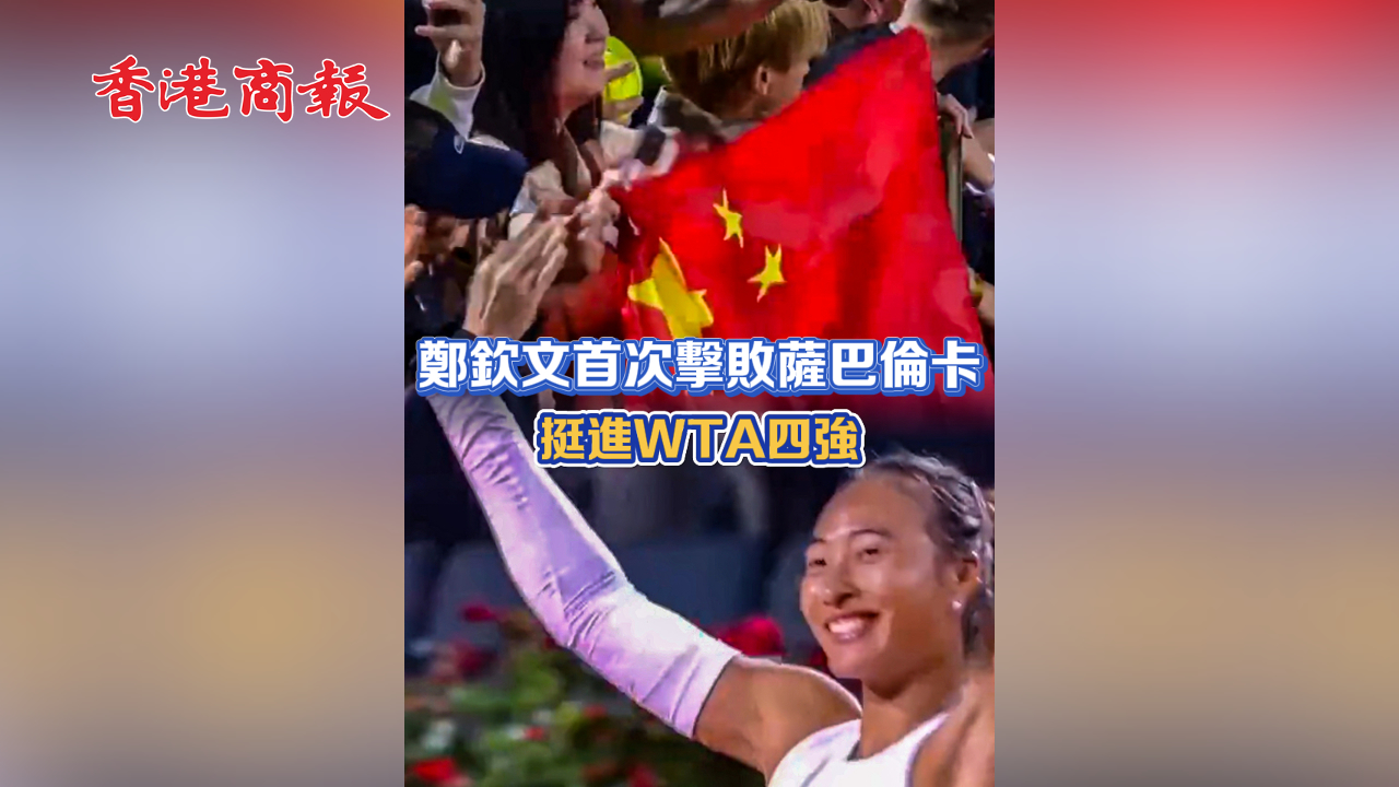 有片 |  鄭欽文首次擊敗薩巴倫卡挺進(jìn)WTA四強(qiáng)