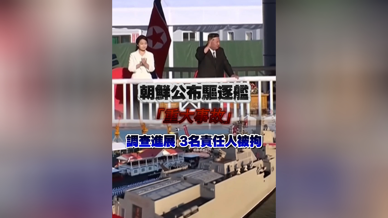 有片丨朝鮮公布驅(qū)逐艦「重大事故」調(diào)查進(jìn)展 3名責(zé)任人被拘