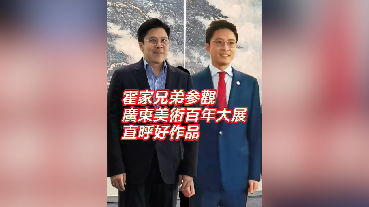 有片丨霍家兄弟參觀廣東美術(shù)百年大展 直呼好作品