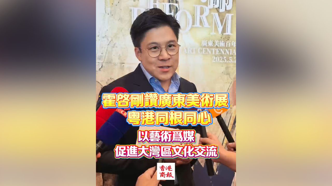 有片丨霍啟剛讚廣東美術(shù)展 粵港同根同心 以藝術(shù)為媒 促進(jìn)大灣區(qū)文化交流