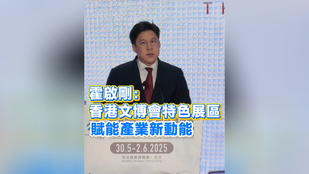 有片丨霍啟剛：香港文博會特色展區(qū) 賦能產業(yè)新動能