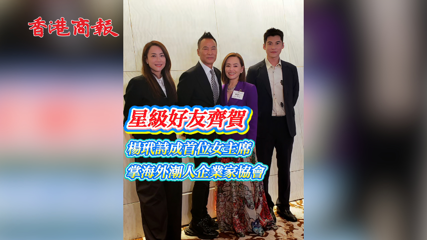 有片丨【娛樂】星級好友齊賀 楊玳詩成首位女主席 掌海外潮人企業(yè)家協(xié)會