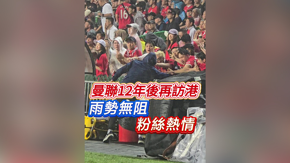 有片丨曼聯(lián)12年後再訪港 雨勢無阻粉絲熱情