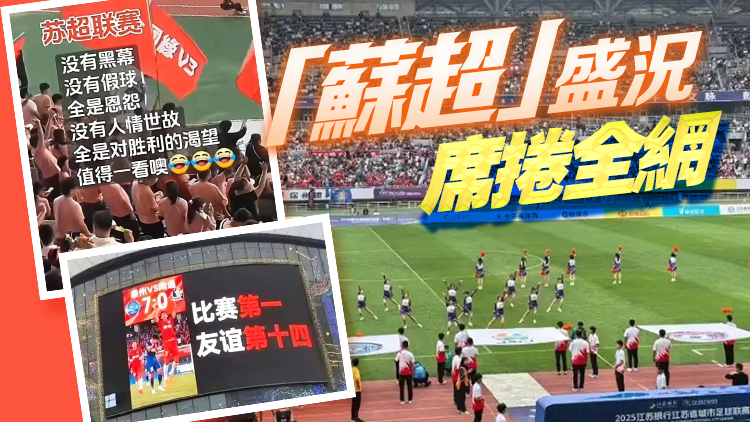 「蘇超」爆火！網(wǎng)友：香港快抄作業(yè)，牽頭「灣超」