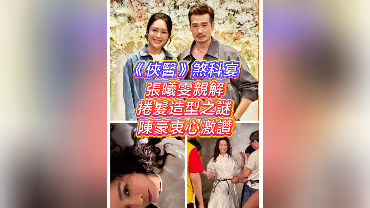 有片丨【娛樂】《俠醫(yī)》煞科宴 張曦雯親解捲髮造型之謎 陳豪衷心激讚