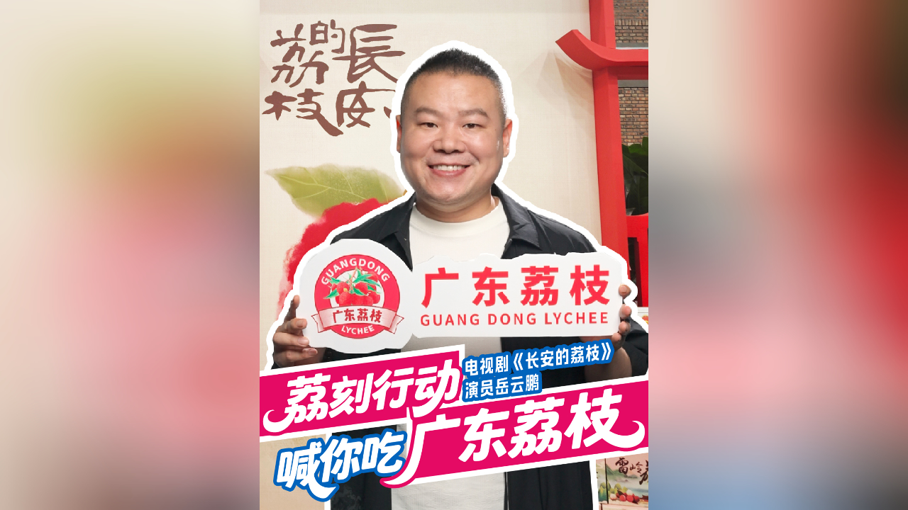 有片丨品荔枝，看大劇，荔刻行動(dòng)！岳雲(yún)鵬喊你吃廣東荔枝