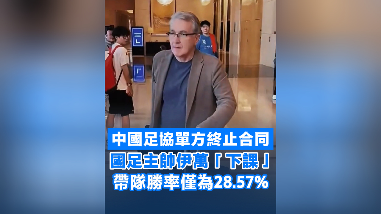 有片丨中國足協(xié)單方終止合同 國足主帥伊萬「下課」 帶隊(duì)勝率僅為28.57%