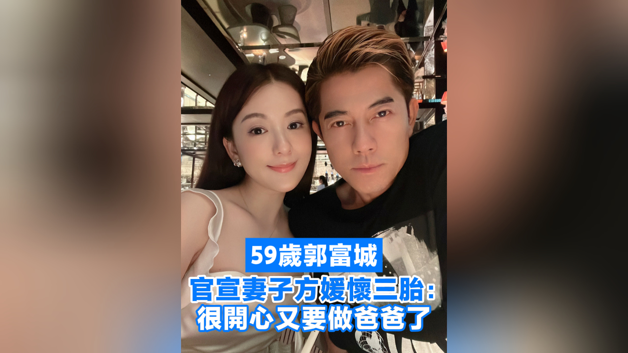 有片丨59歲郭富城官宣方媛懷三胎：很開(kāi)心又要做爸爸了