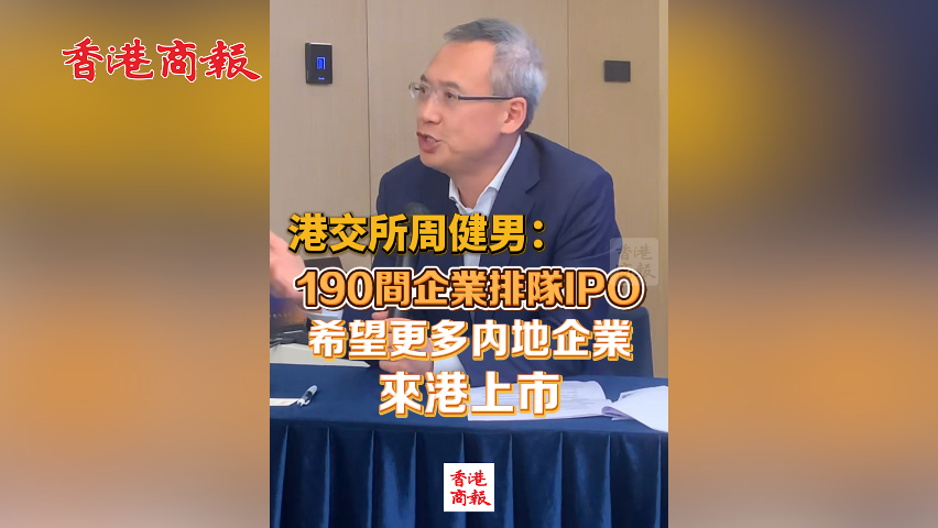 有片丨港交所周健男：190間企業(yè)排隊IPO 希望更多內地企業(yè)來港上市